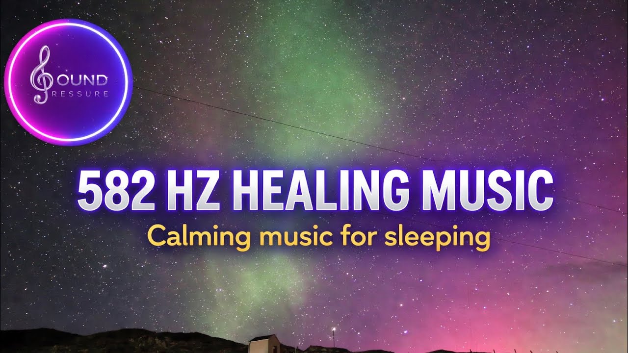 582 HZ Healing Frequency | Calming Sleep Music @soundpressureaudio 