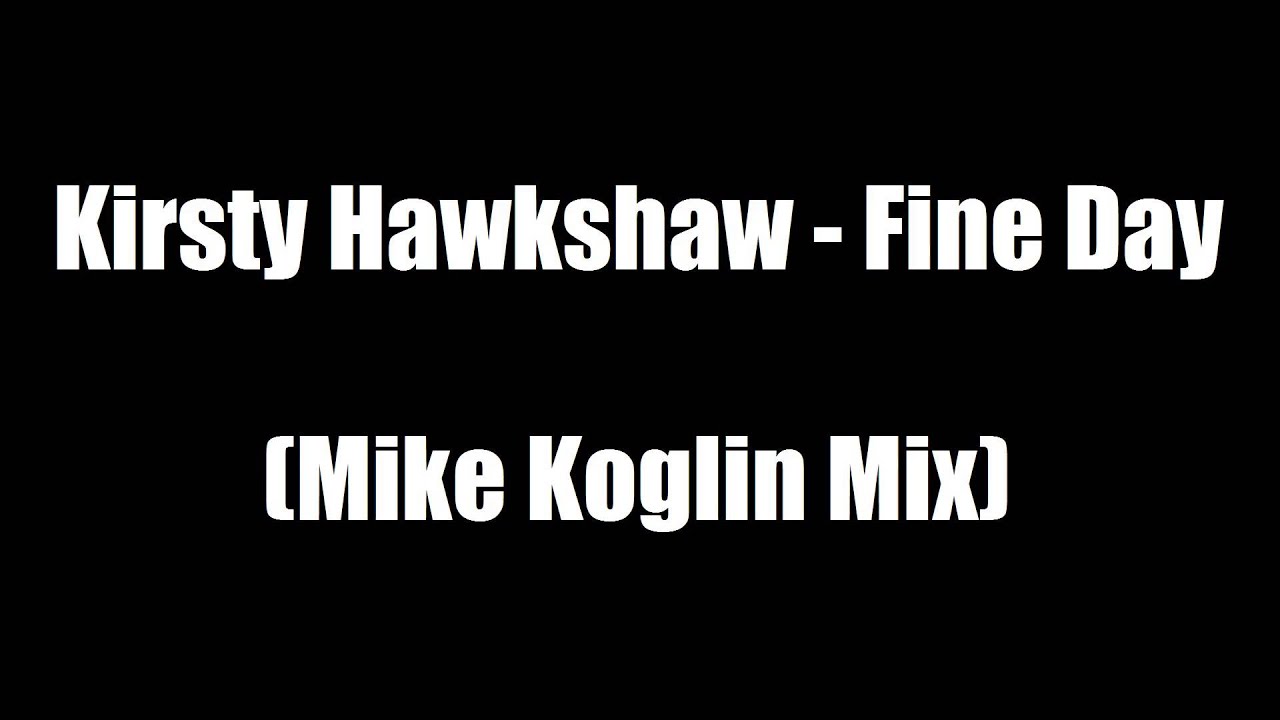 Kirsty Hawkshaw - Fine Day (Mike Koglin Mix)