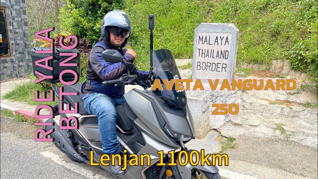 AVETA VANGUARD 250 | RIDE 1100KM | FIRST TIME MASUK BORDER BETONG NAIK SKUTER