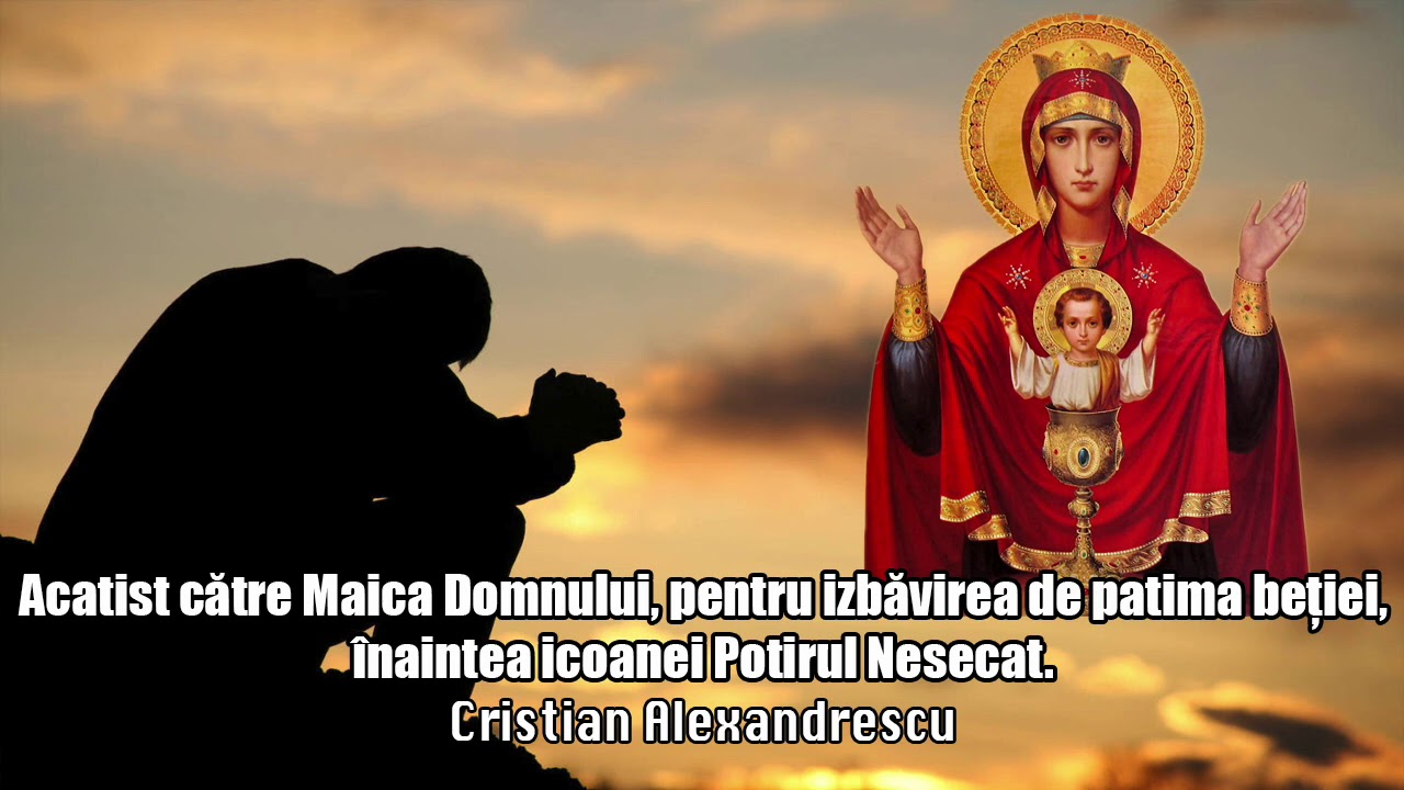 Acatist Catre Maica Domnului, Pentru Izbavirea De Patima Betiei, Inaintea Icoanei Potirul Nesecat
