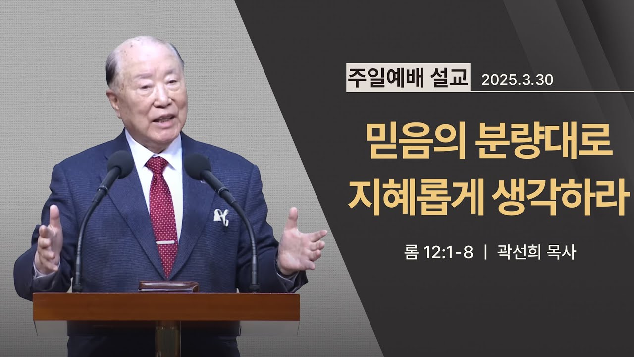 [2025년 03월 30일] 믿음의 분량대로 지혜롭게 생각하라 (롬 12:1~8) - 곽선희 목사