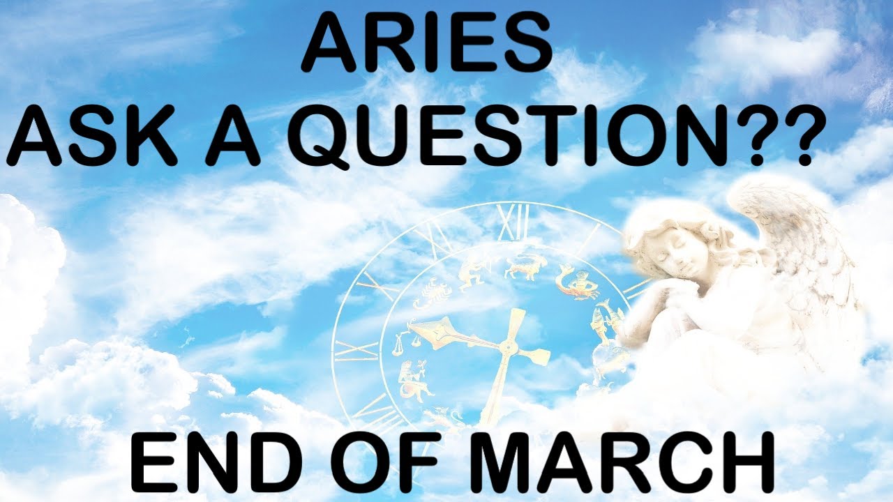 Aries Ask A Question End Of March Update 2020