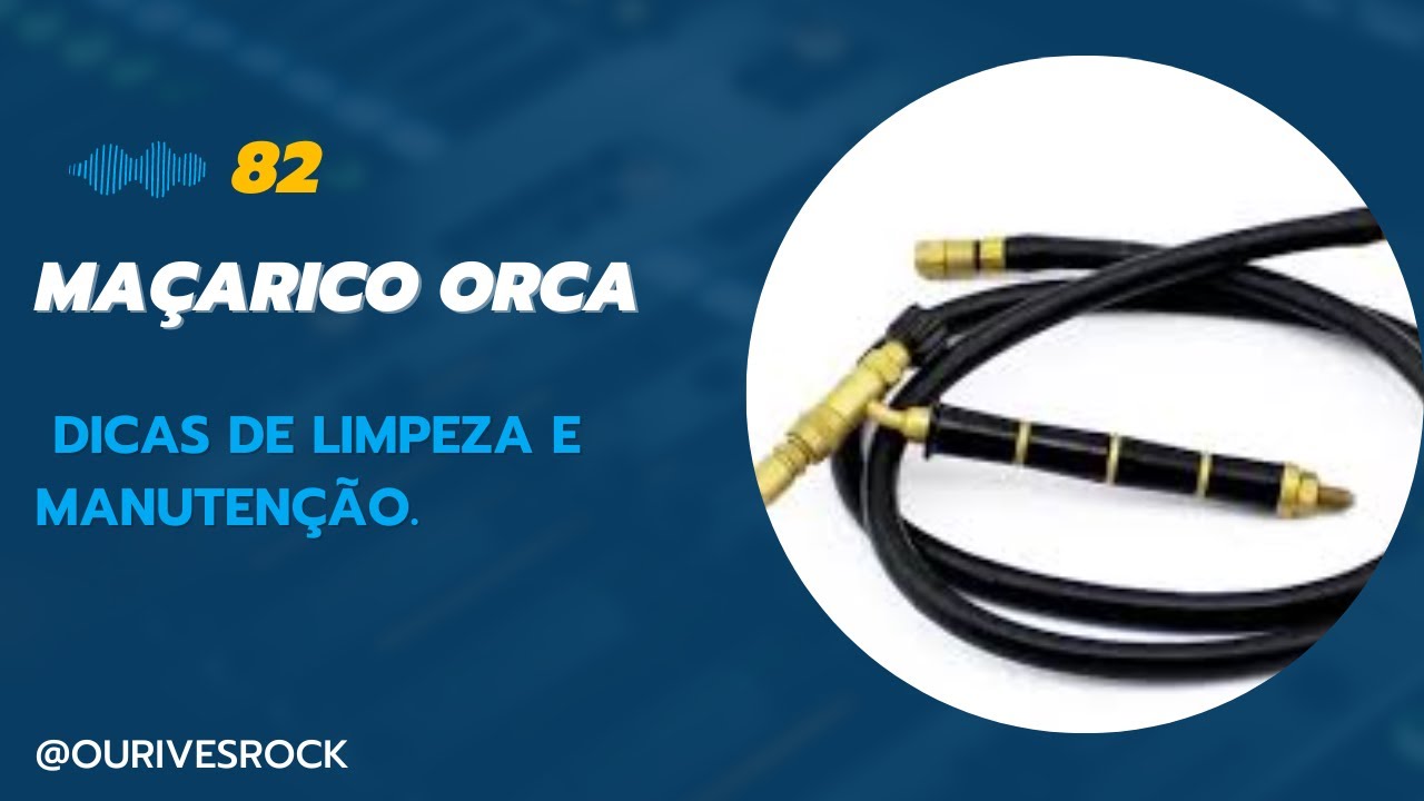 82-Maçarico Orca- Dicas de limpeza e manutenção.
