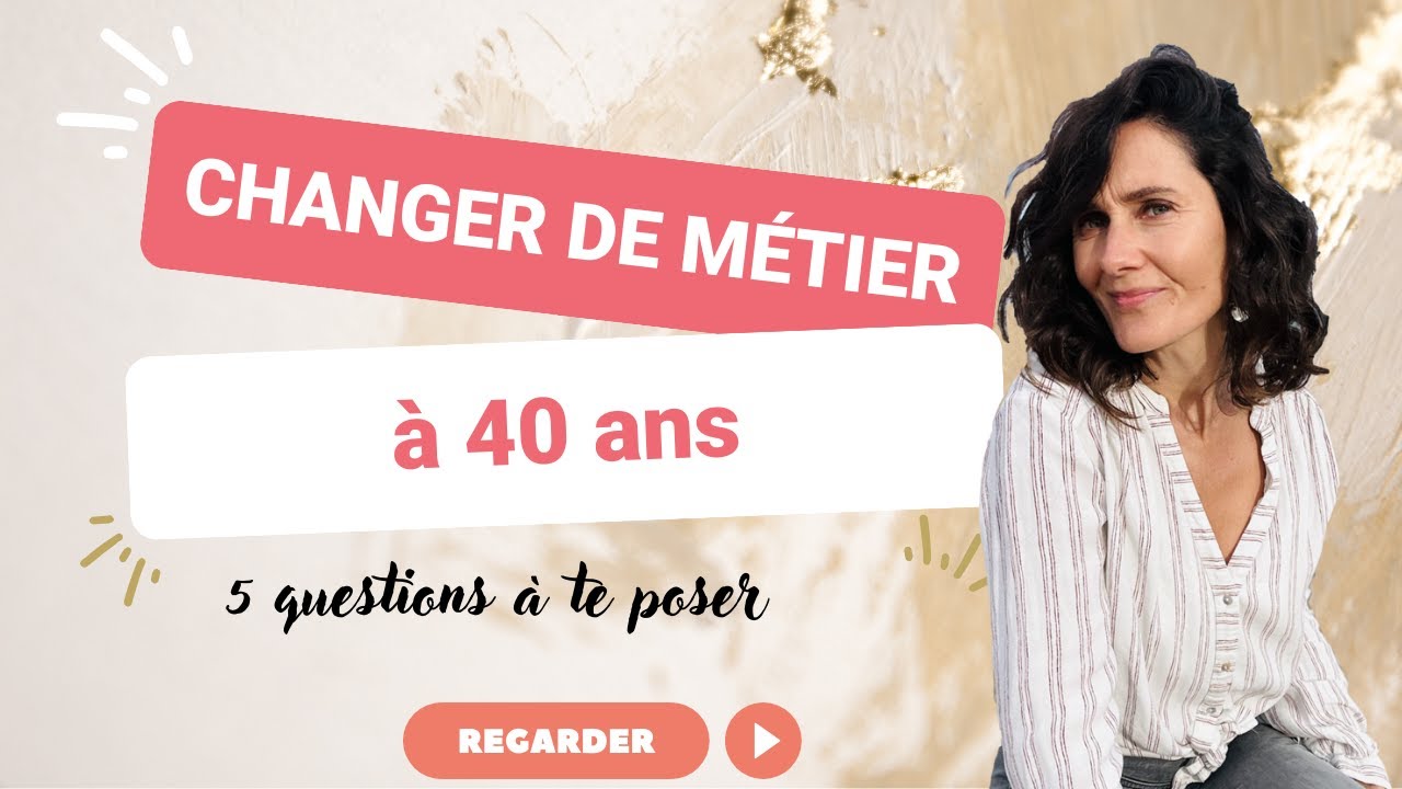 CHANGER de MÉTIER à 40 ans - 5 QUESTIONS à te POSER