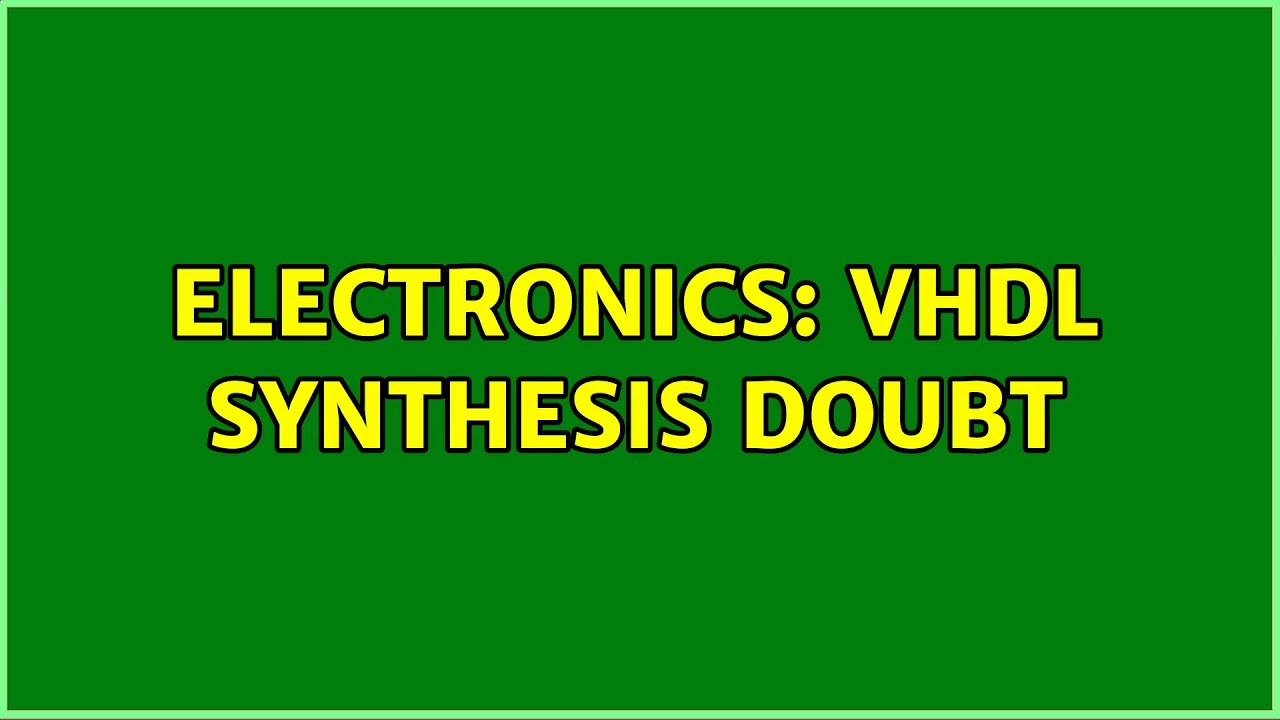 Electronics: VHDL synthesis doubt (3 Solutions!!)