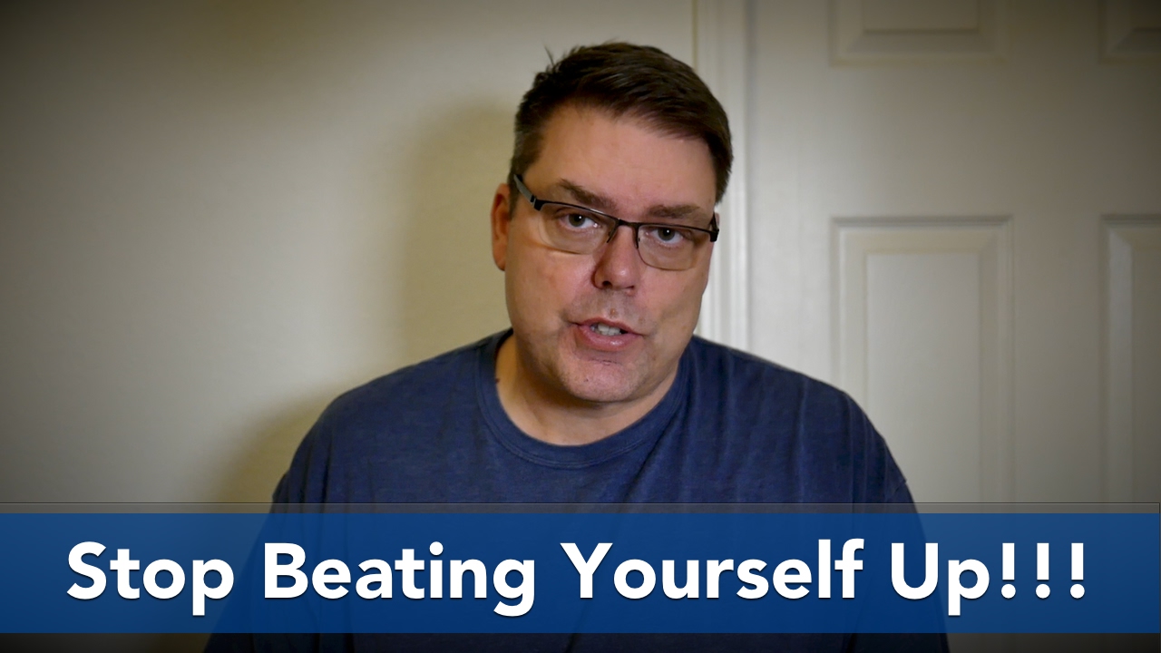 Stop Beating Yourself Up!