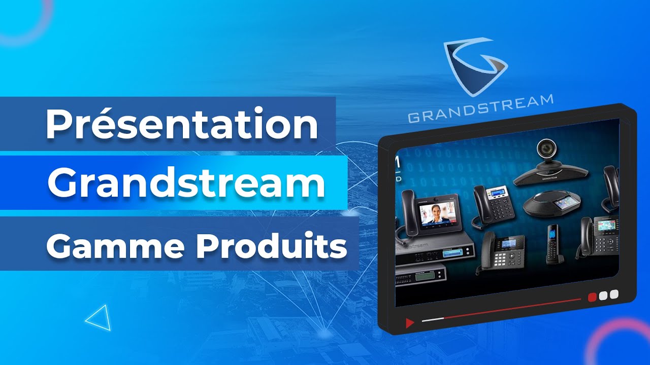 Presentation Grandstream Gamme Produits