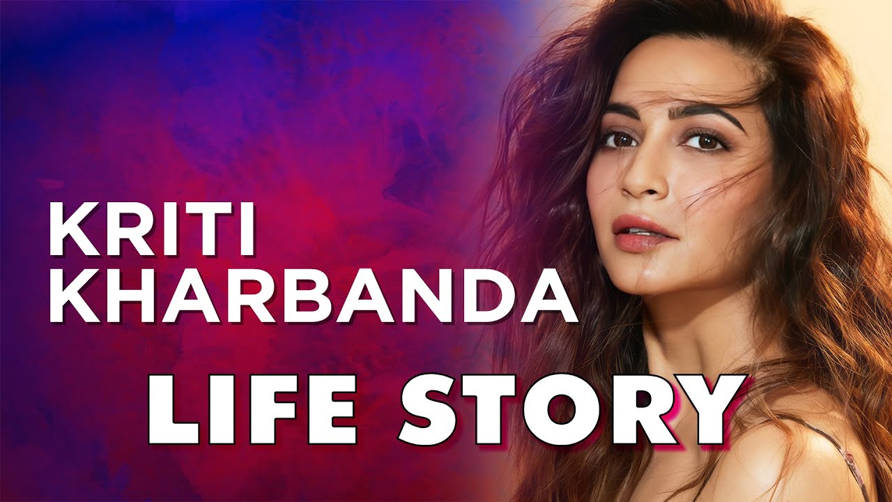 Kriti Kharbanda Life Story | Biography