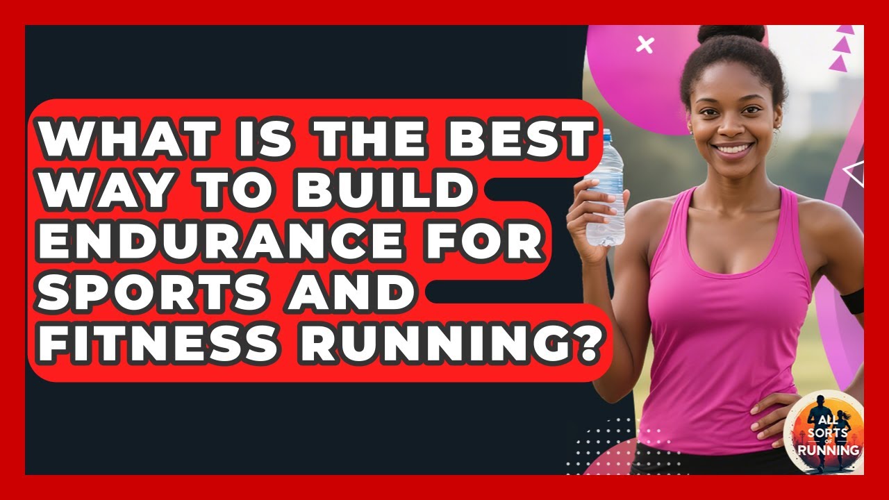 What Is the Best Way to Build Endurance for Sports and Fitness Running? - All Sorts Of Running