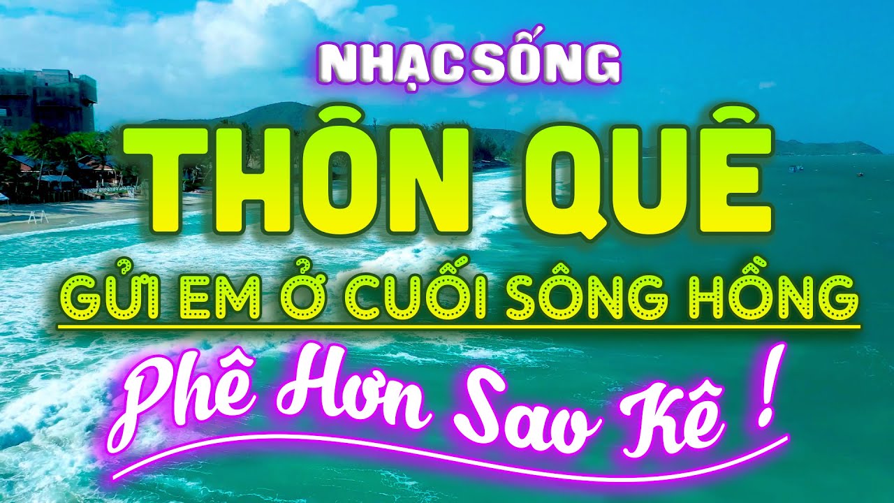 GỬI EM Ở CUỐI SÔNG HỒNG, Vặn Max Volume LK Nhạc Sống Thôn Quê 8D Cho Cả Xóm PHÊ HƠN SAO KÊ !!!