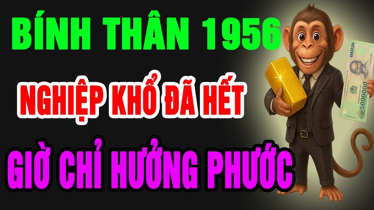 Bính Thân 1956–Cuộc Đời Khổ Vì Có Căn Trả Nghiệp,Nhưng Hậu Vận Là Đại Phúc, Phú Quý Giàu Sang Tự Đến
