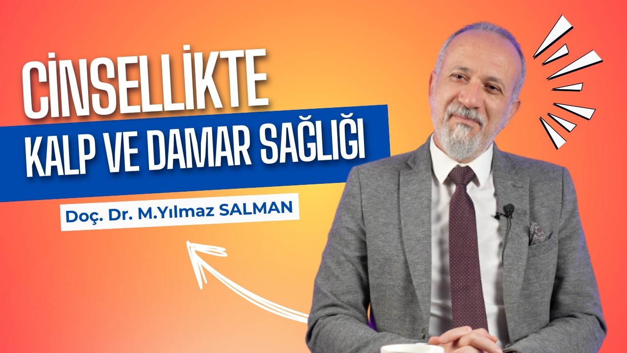 Doç. Dr. M. Yılmaz Salman | Cinsel fonksiyon bozuklukları kalp ve damar sağlığıyla ilişkili midir?