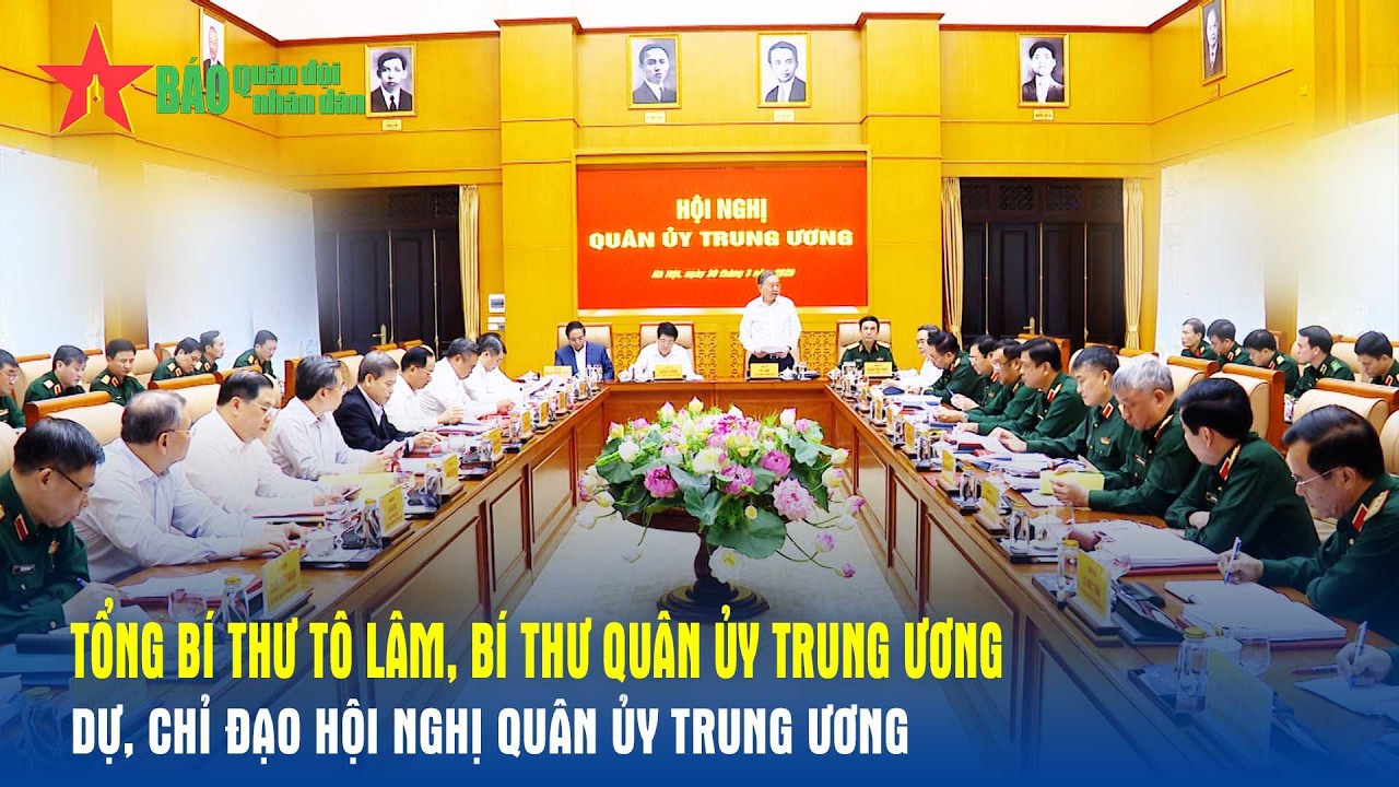 Tổng B&iacute; thư T&ocirc; L&acirc;m, B&iacute; thư Qu&acirc;n ủy Trung ương dự, chỉ đạo Hội nghị Qu&acirc;n ủy Trung ương