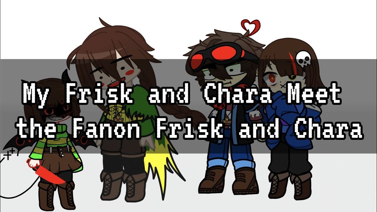 My Frisk and Chara Meet the Fanon Frisk and Chara