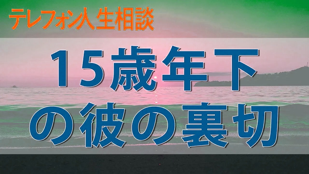 テレフォン人生相談🚀🚀🚀 15歳年下の彼の裏切りに迫る衝撃の真実