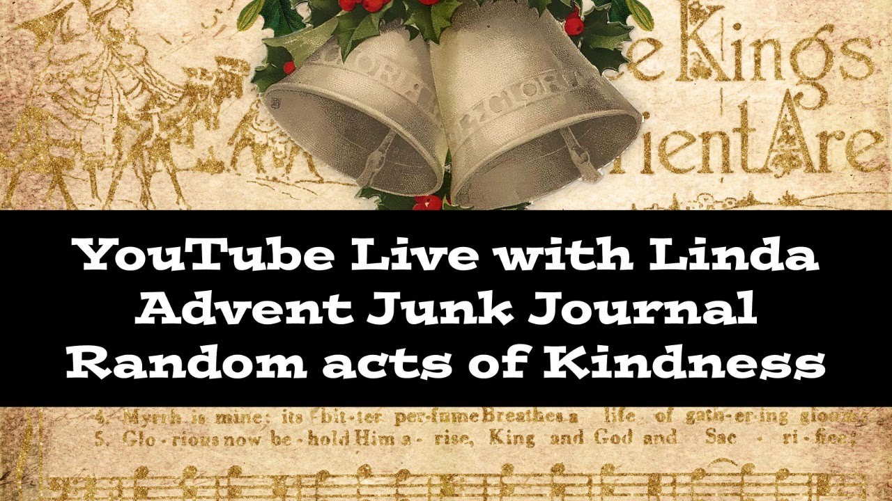 YouTube Live with Linda  Advent Junk Journal  Random acts of Kindness