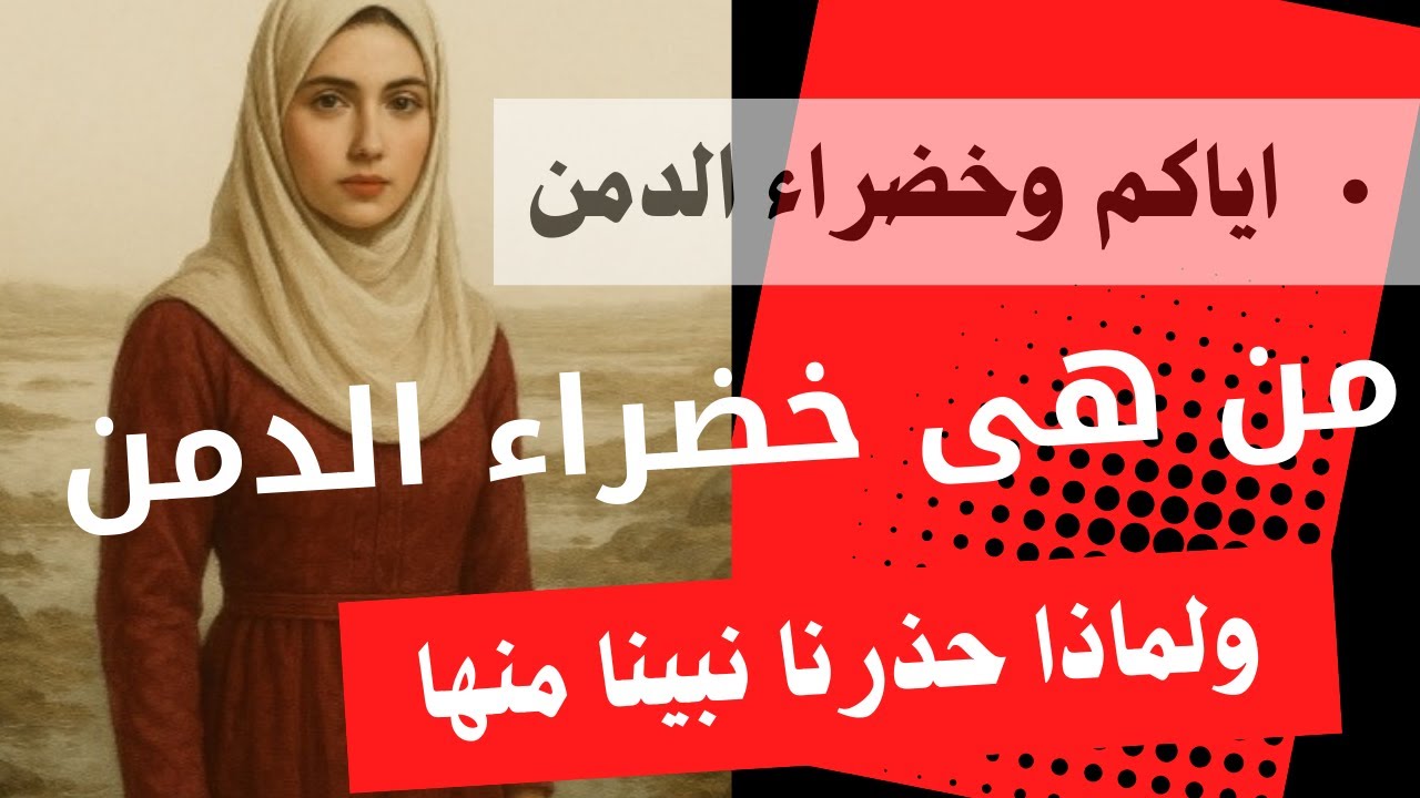 إياكم وخضراء الدمن /من هي خضراء الدمن ولماذا حذرنا النبي منها