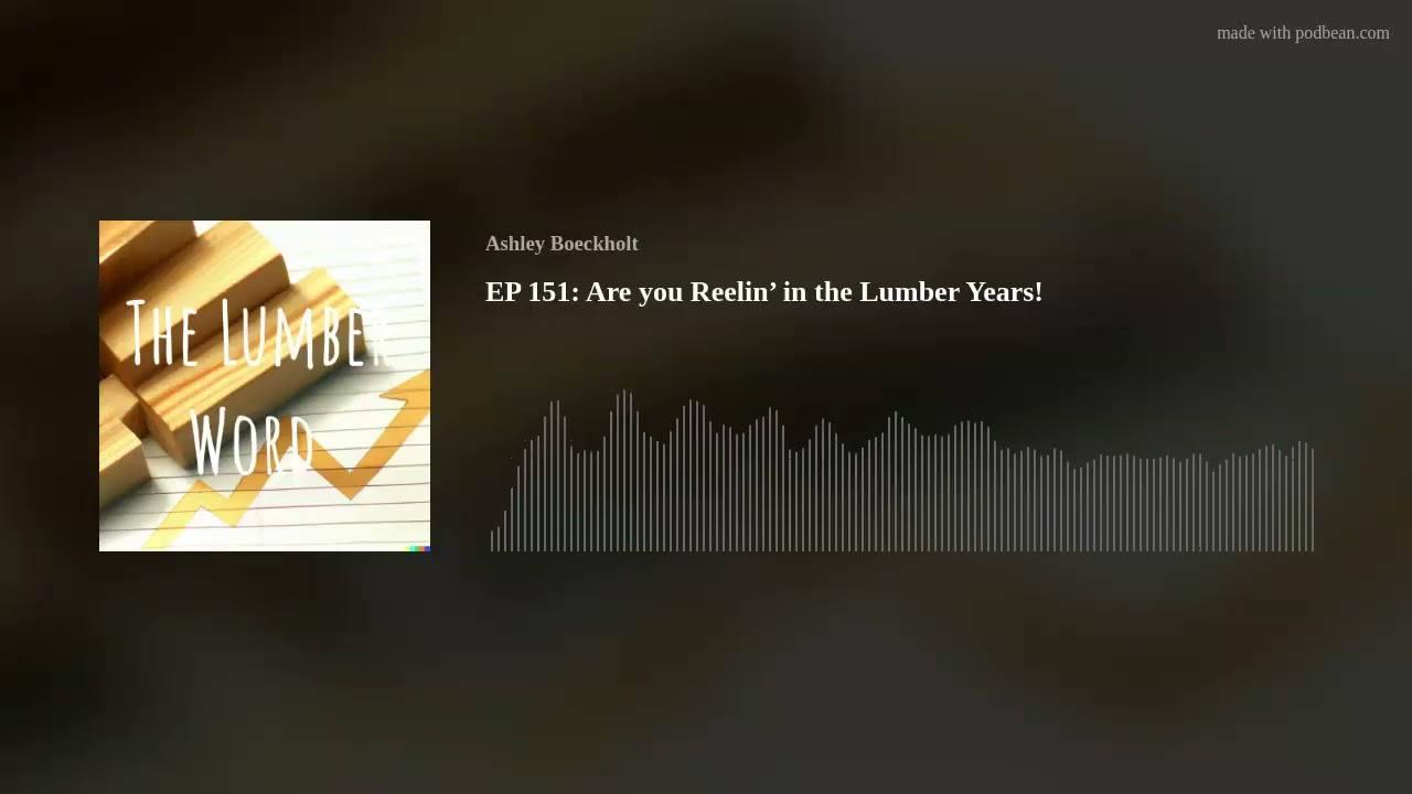 EP 151: Are you Reelin’ in the Lumber Years!
