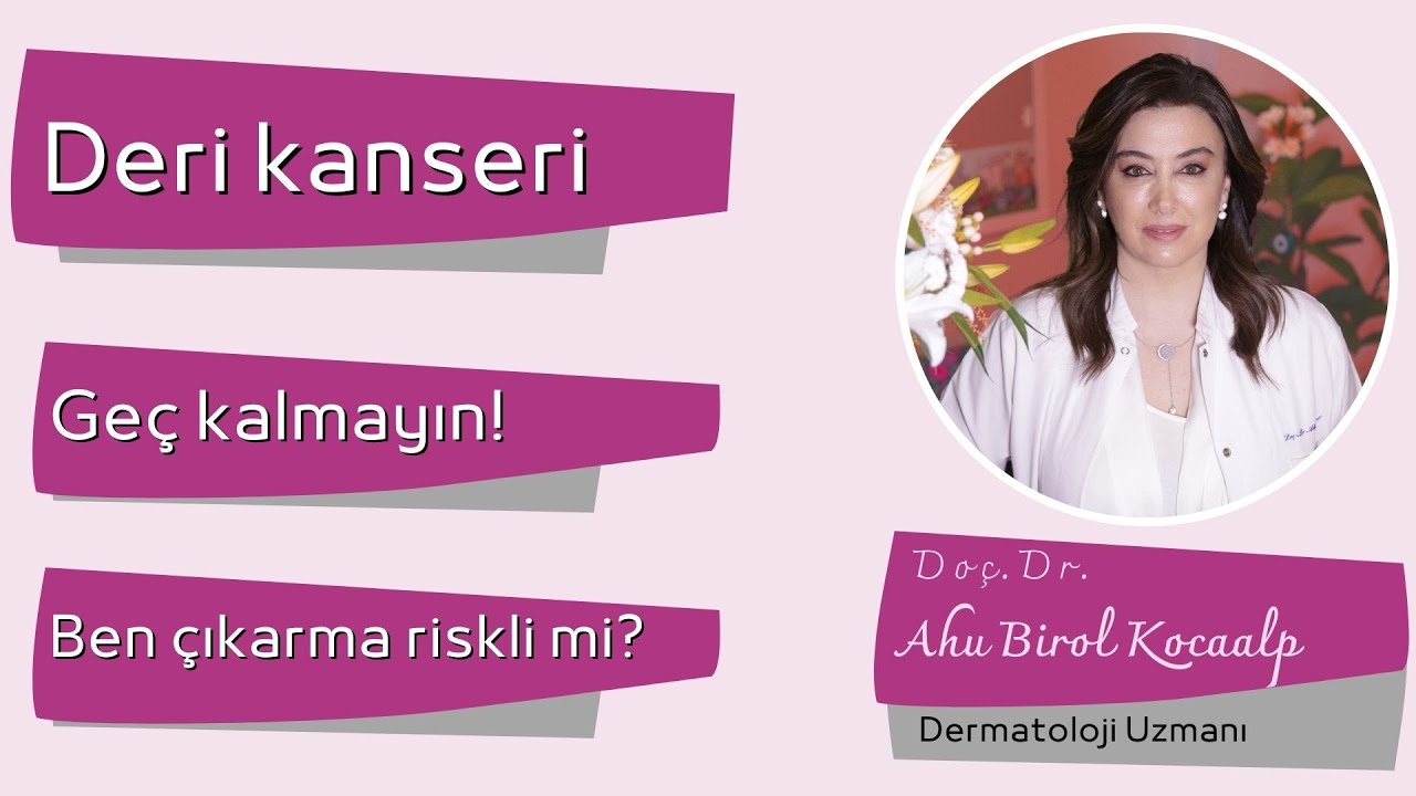 Deri kanseri &ccedil;eşitleri | Do&ccedil;.Dr. Ahu Birol Kocaalp