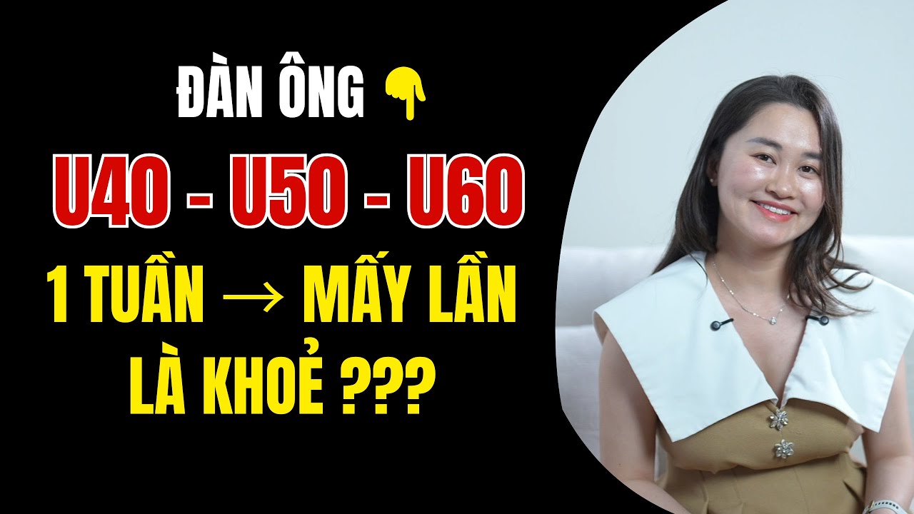 Đàn ông U40 - U50 - U60, 1 tuần r/a mấy lần là khoẻ??? | Thanh Nga Official