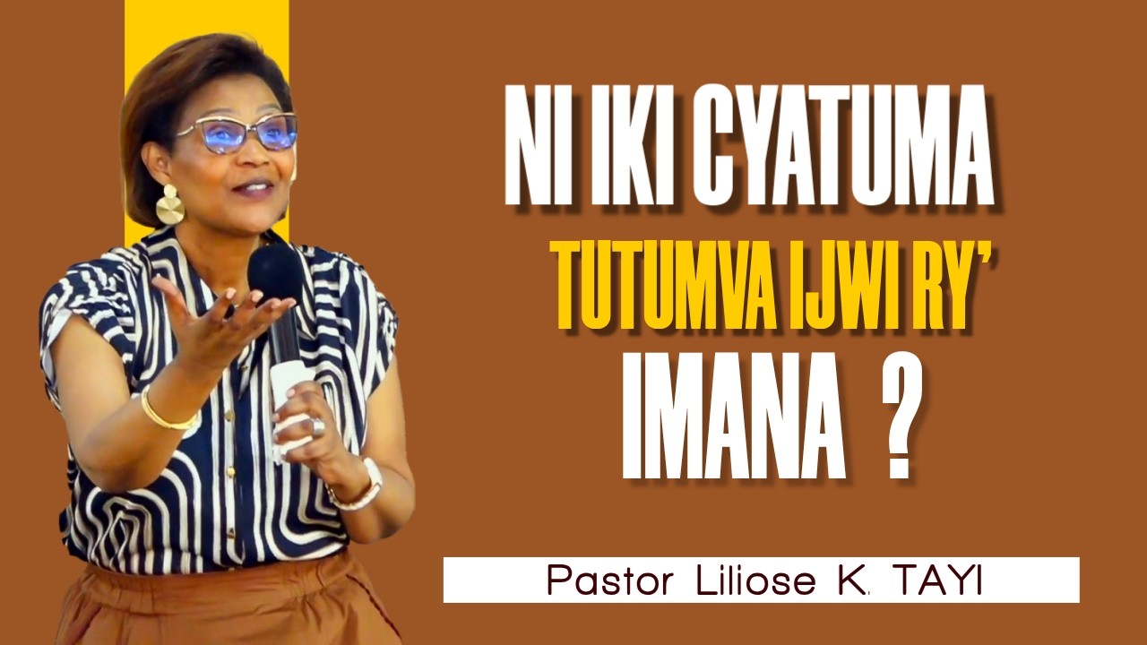 NI IKI CYATUMA TUTUMVA IJWi RY'IMANA  Pastor Liliose K. TAYI