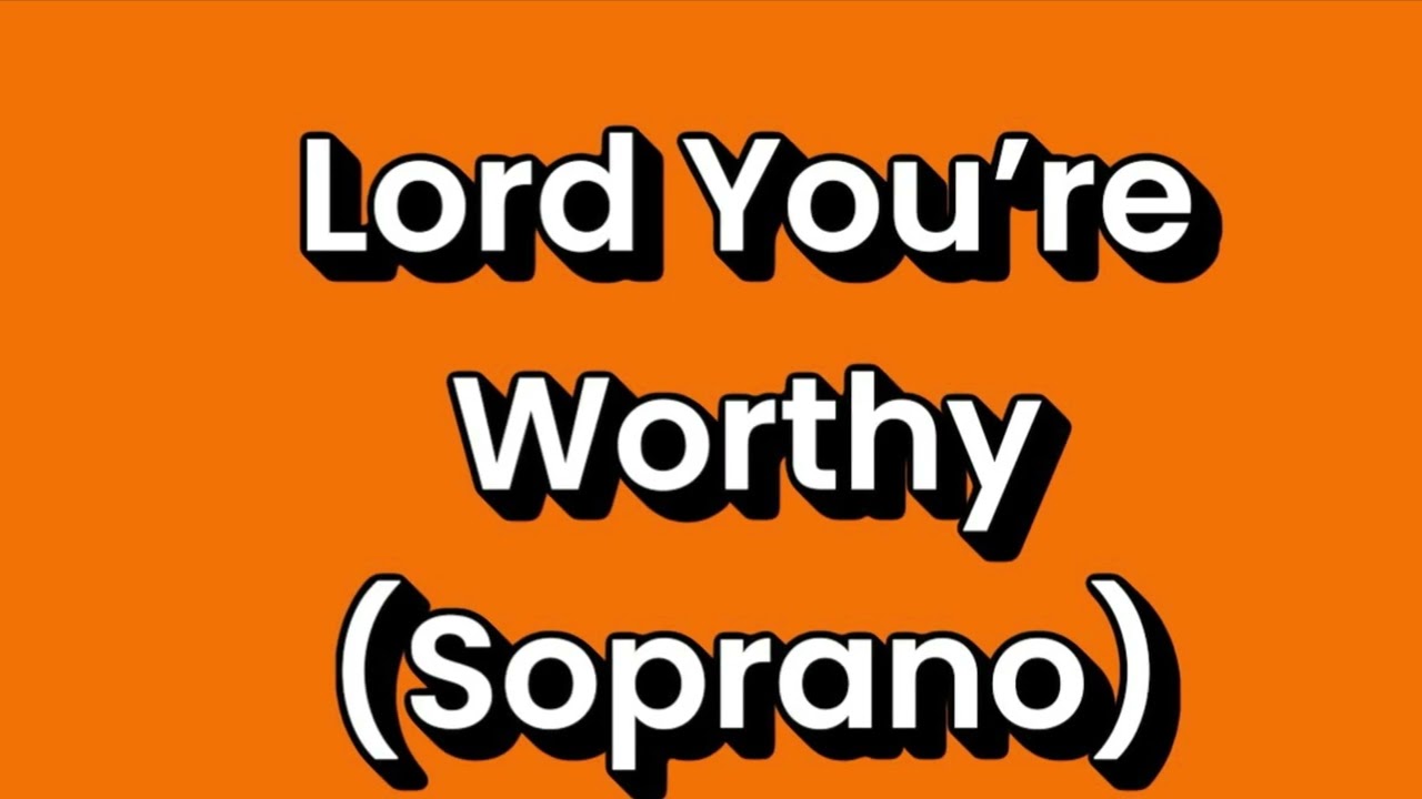 Lord You’re Worthy (Soprano)