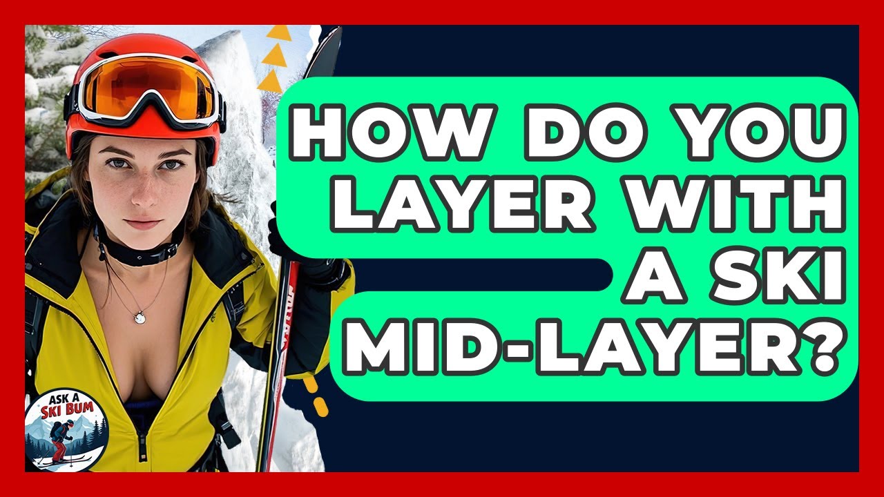 How Do You Layer With A Ski Mid-Layer? - Ask A Ski Bum