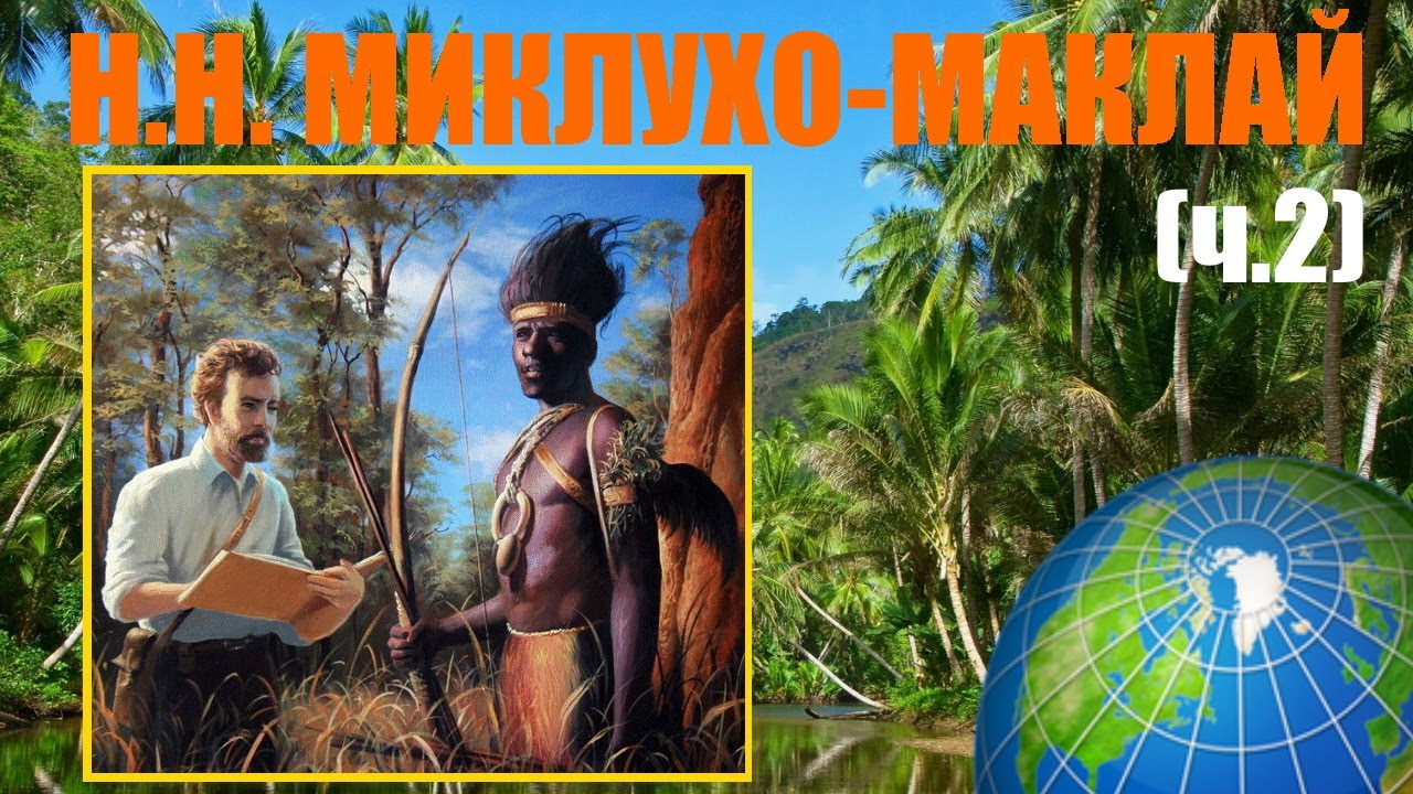 Миклухо-Маклай и Папуа Новая Гвинея (ч. 2)