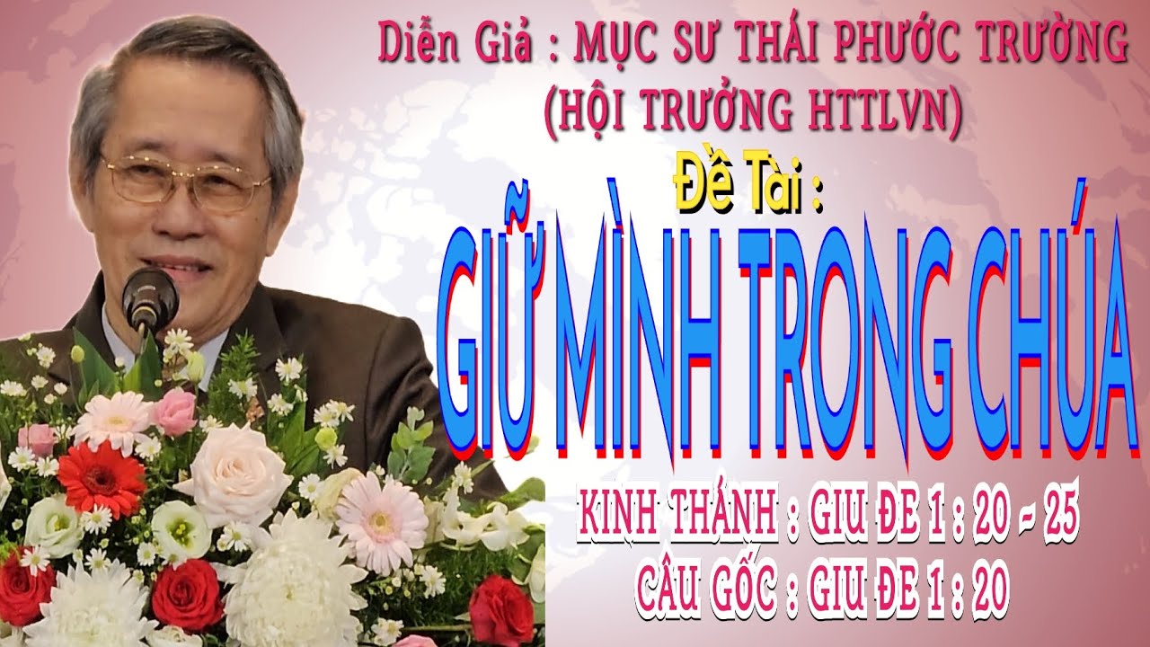 Giảng Luận:MỤC SƯ THÁI PHƯỚC TRƯỜNG (HỘI TRƯỞNG HTTLVN) ĐT:GIỮ MÌNH TRONG CHÚA 