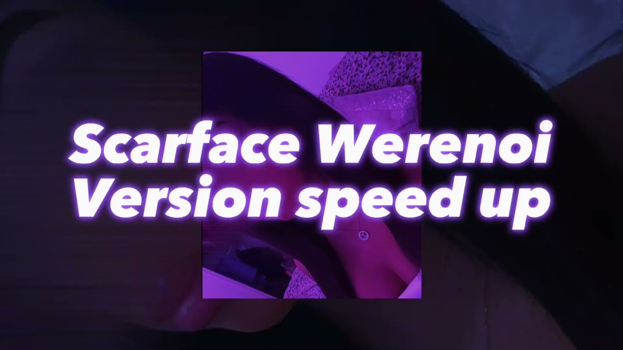 Scarface-Werenoi version Speed up💜