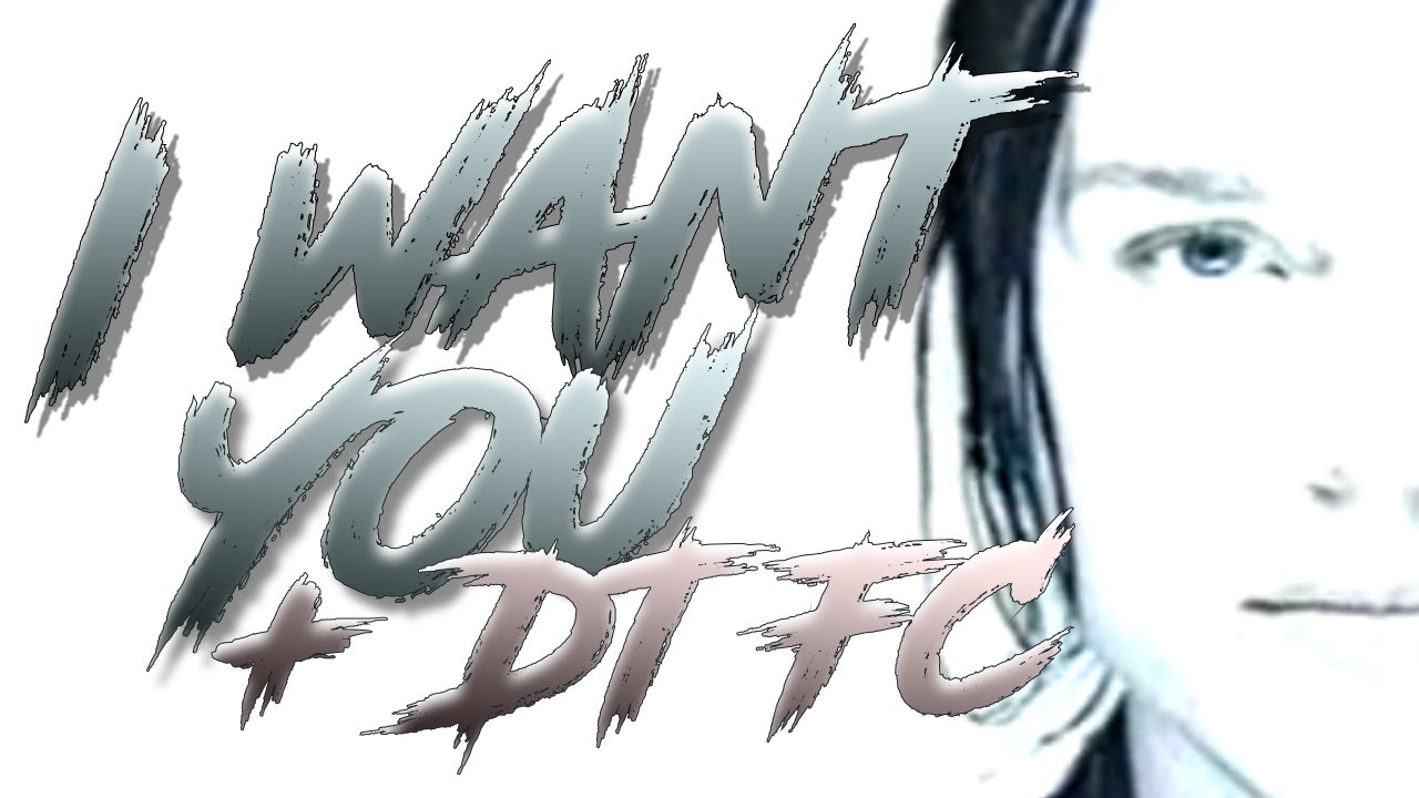 I WANT YOU DT FC (LITERALLY ONE OF MY BEST SCORES)