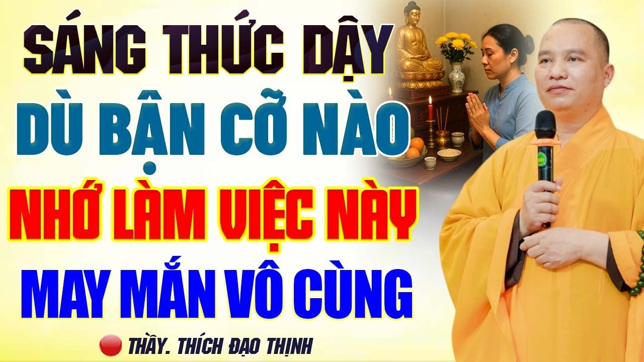 Mỗi Sáng Thức Dậy Dù Bận Đến Mấy Nhớ Niệm Câu Này May Mắn Vô Cùng - Thầy Thích Đạo Thịnh.