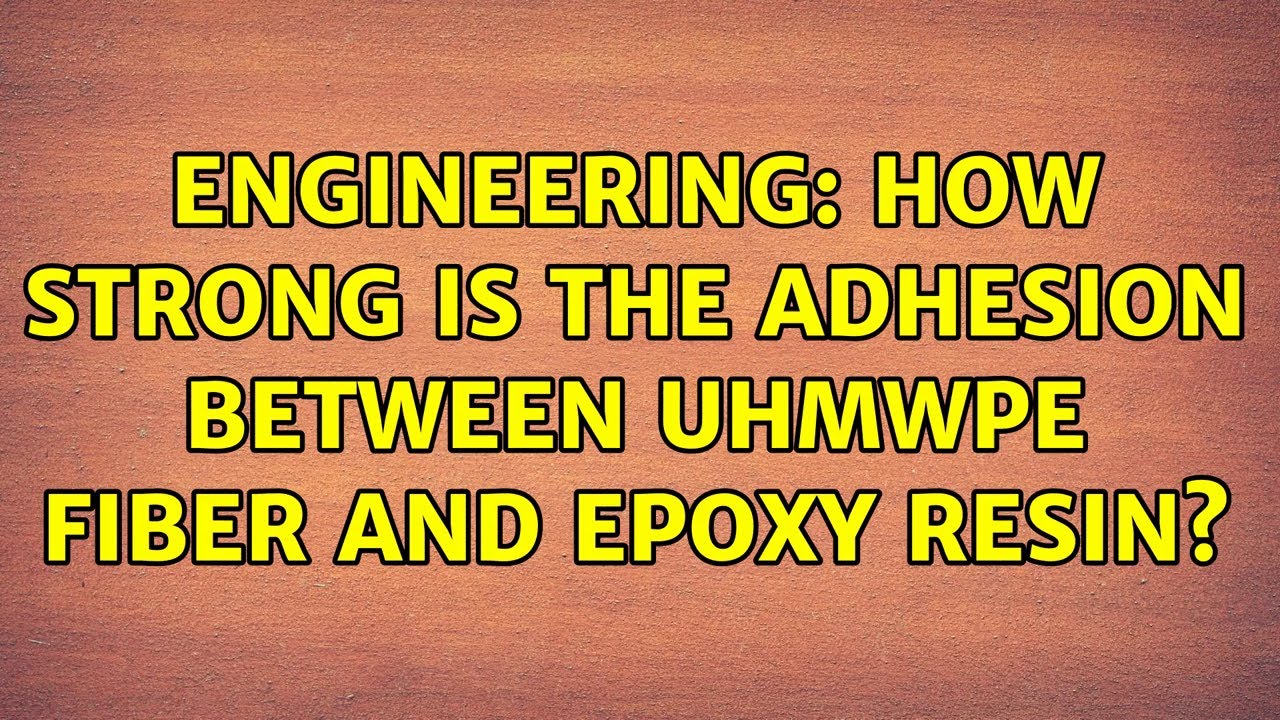 Engineering: How strong is the adhesion between UHMWPE Fiber and Epoxy Resin?