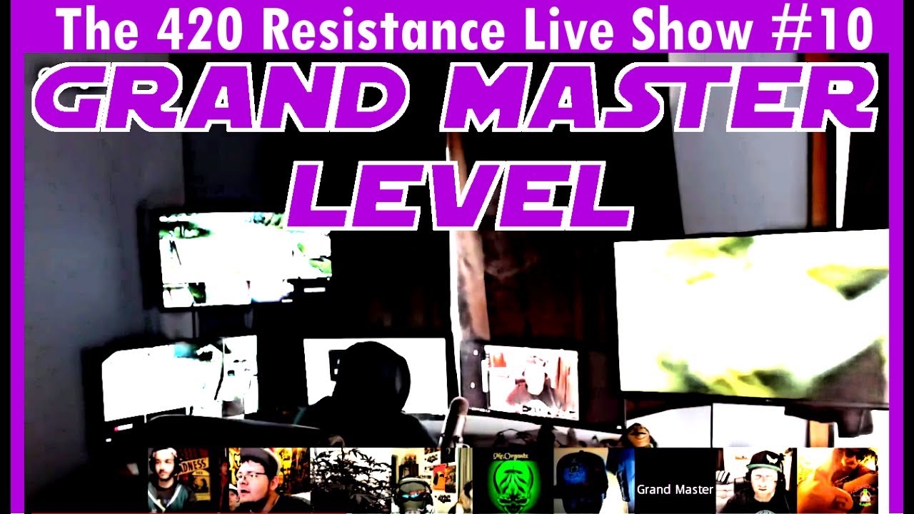 The 420 Resistance Live Show #10 - Grand Master Level!