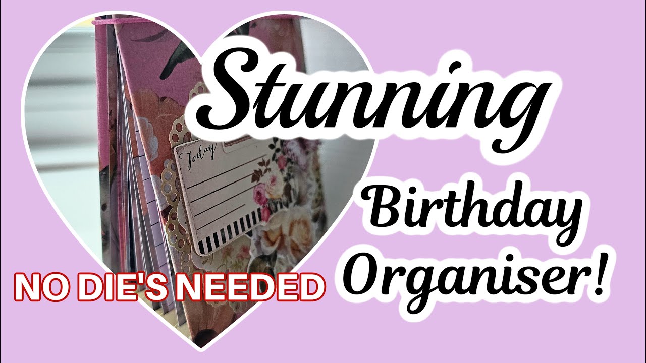 STUNNING Birthday Organiser!! NO DIES NEEDED!