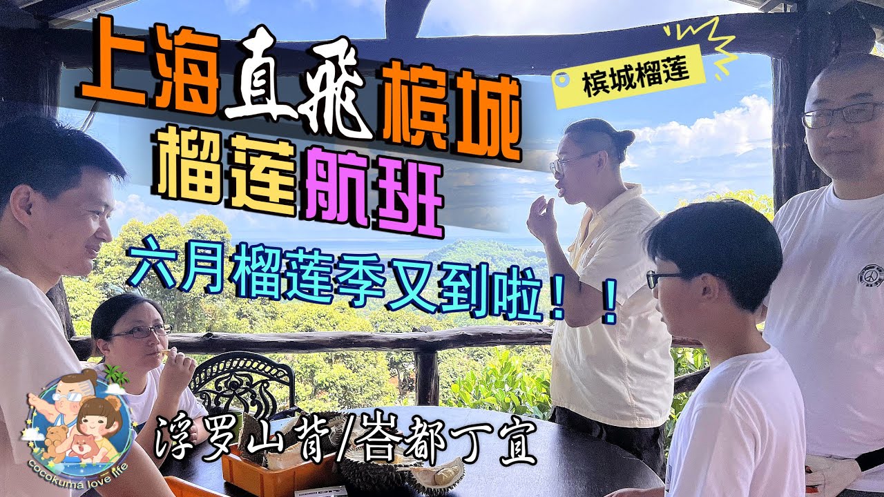 2024🇲🇾槟城—上海开通直飞啦！六月榴莲季大爆满！好友来访品尝老树榴莲！