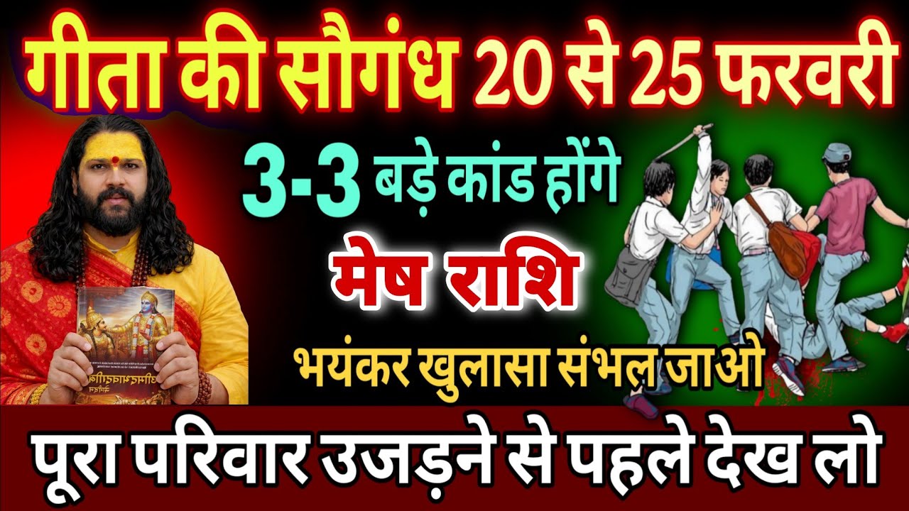मेष राशि, 21,22,23,फरवरी, गीता की सौगंध खाकर कहता हूं यह घटना दिल दहला देगी