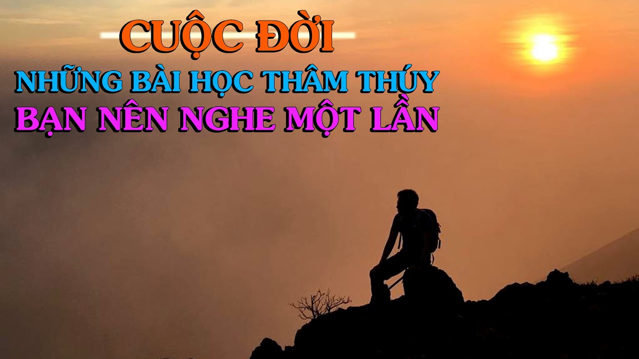 CUỘC ĐỜI cùng những bài học thâm thúy, bạn nên nghe một lần - THIỀN ĐẠO