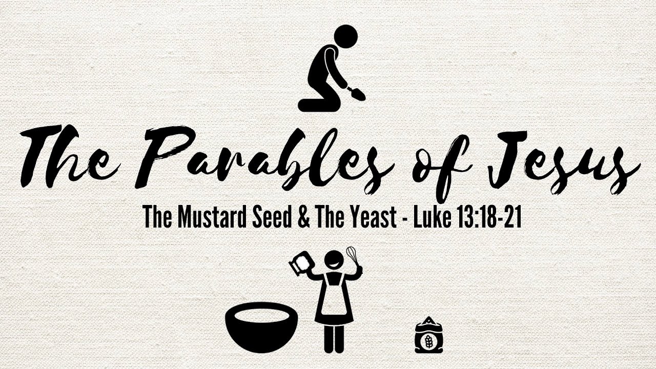 The Parables of the Mustard Seed and the Yeast - Luke 13 18-21 Sermon
