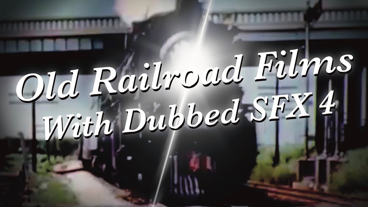 Old Railroad Films With Dubbed SFX 4