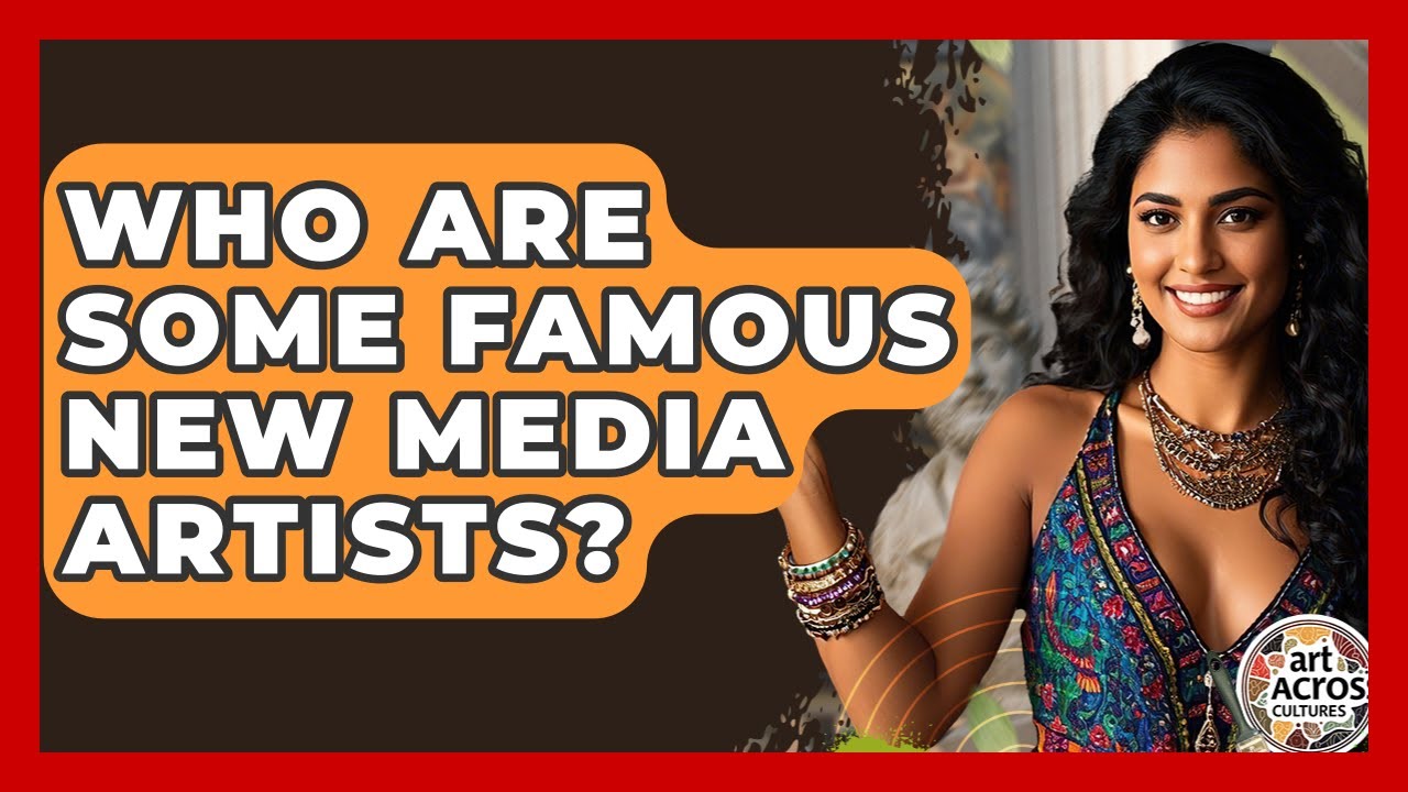 Who Are Some Famous New Media Artists? - Art Across Cultures