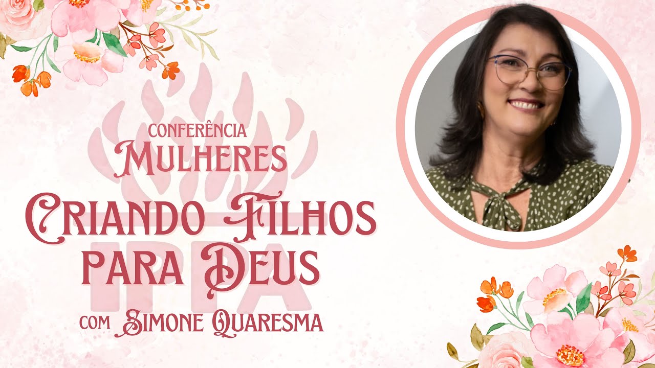 Criando os Filhos para Deus - Simone Quaresma | Conferência de Mulheres