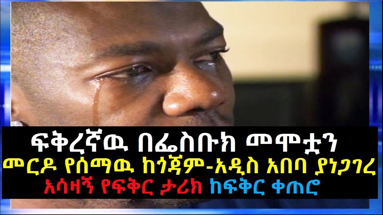 ፍቅረኛዉ በፌስቡክ መሞቷን መርዶ የሰማዉ ከጎጃም-አዲስ አበባ ያነጋገረ አሳዛኝ የፍቅር ታሪክ ከፍቅር ቀጠሮ Love Story Yefiker Ketero