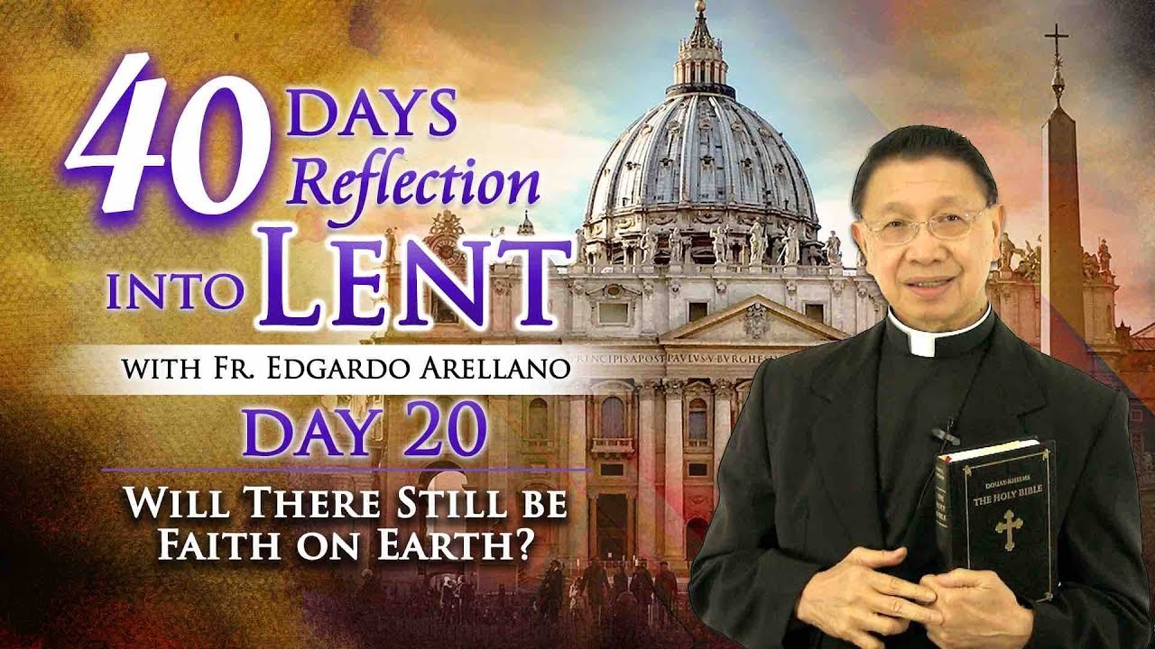 40 Days Reflection into Lent  DAY 20 Will There Be Still Faith on Earth?