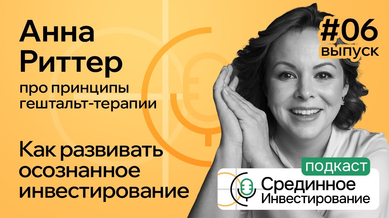 Анна Риттер, про принципы гештальт-терапии/Как развивать осознанное инвестирование.  (Podcast Ep.№6)