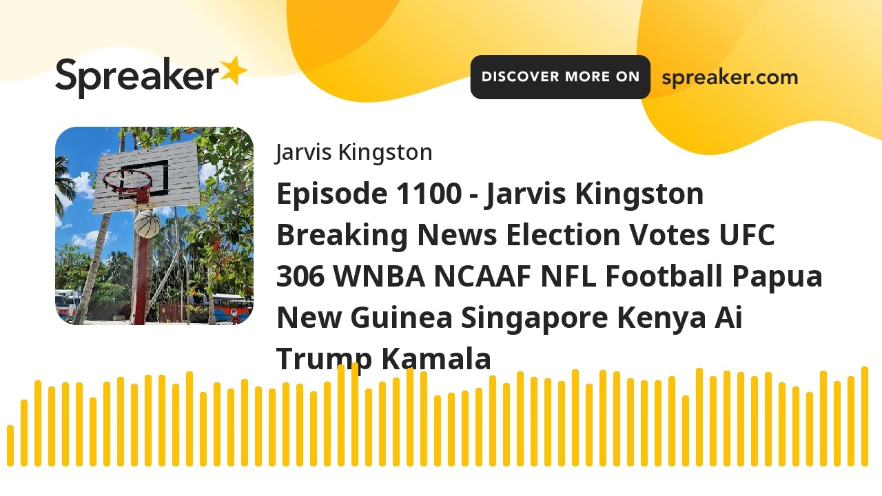Episode 1100 - Jarvis Kingston Breaking News Election Votes UFC 306 WNBA NCAAF NFL Football Papua Ne