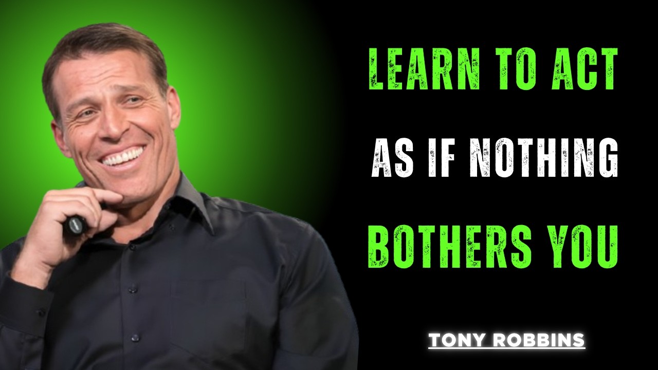 Learn to Act As If Nothing Bothers You | The Unbreakable Mindset – Tony Robbins