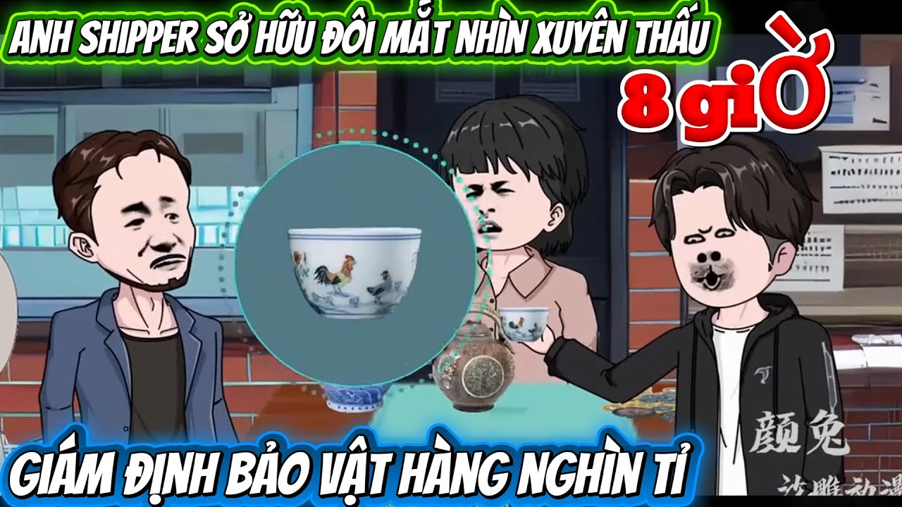 ANH SHIPPER SỞ HỮU ĐÔI MẮT NHÌN XUYÊN THẤU . GIÁM ĐỊNH BẢO VẬT HÀNG NGHÌN TỈ .FUU DÀI
