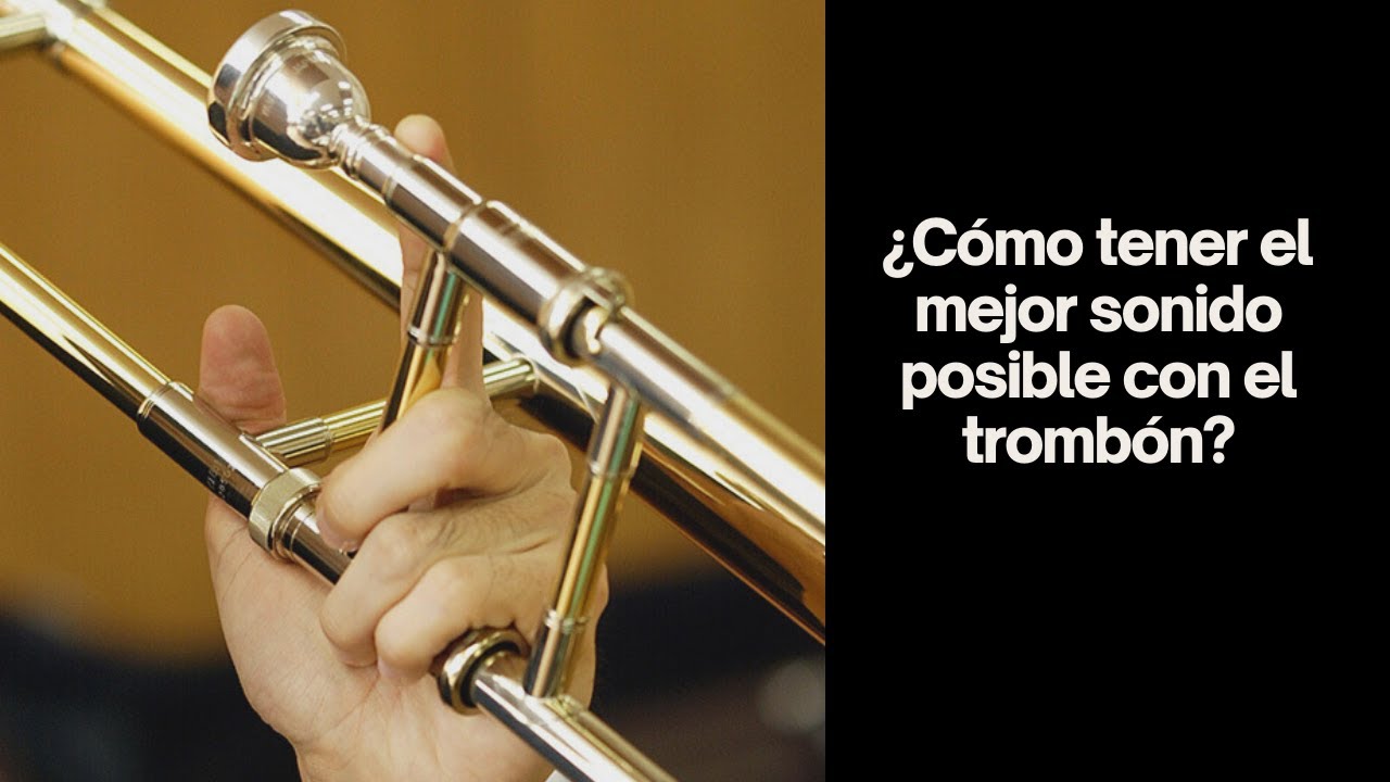 ¿CÓMO TENER EL MEJOR SONIDO POSIBLE CON EL TROMBÓN?