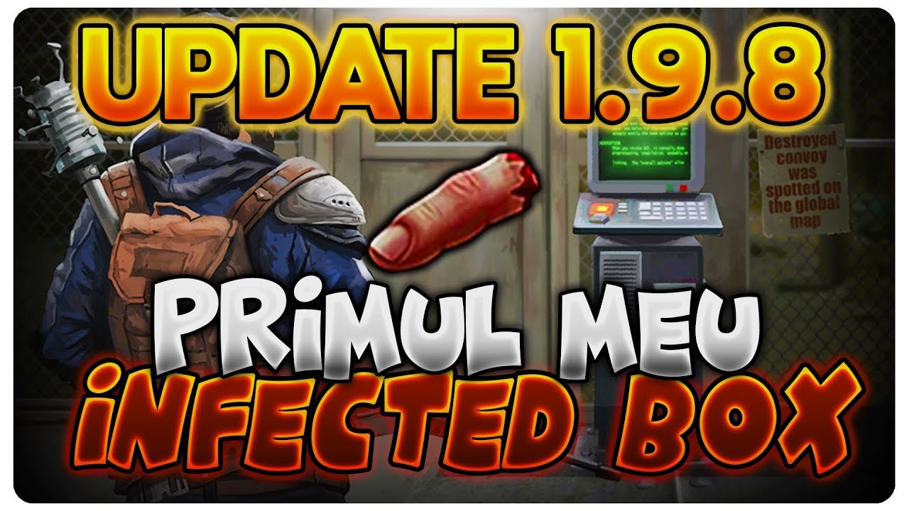 UPDATE 1.9.8 | Primul INFECTED BOX | Last Day on Earth